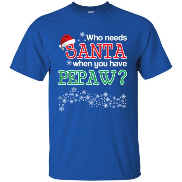 Who Needs Santa When You Have Pepaw? Christmas T-Shirts, Hoodie, Tank Apparel 5