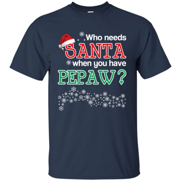 Who Needs Santa When You Have Pepaw? Christmas T-Shirts, Hoodie, Tank Apparel 6