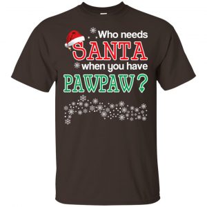 Who Needs Santa When You Have Pawpaw? Christmas T-Shirts, Hoodie, Tank Apparel 2