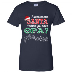 Who Needs Santa When You Have Opa? Christmas T-Shirts, Hoodie, Tank 24