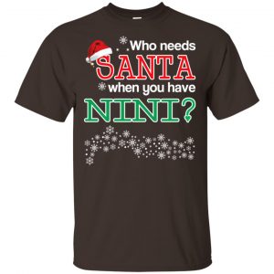 Who Needs Santa When You Have Nini? Christmas T-Shirts, Hoodie, Tank Apparel 2