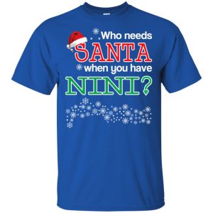 Who Needs Santa When You Have Nini? Christmas T-Shirts, Hoodie, Tank 16