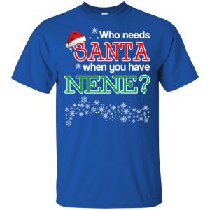 Who Needs Santa When You Have Nene? Christmas T-Shirts, Hoodie, Tank 16
