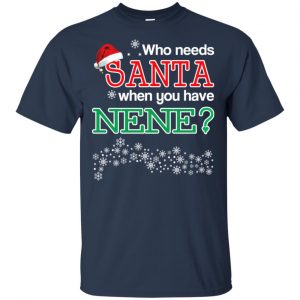 Who Needs Santa When You Have Nene? Christmas T-Shirts, Hoodie, Tank 17