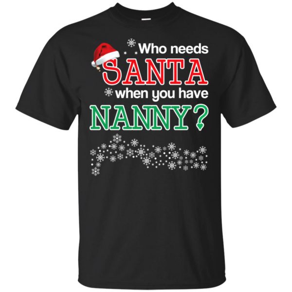 Who Needs Santa When You Have Nanny? Christmas T-Shirts, Hoodie, Tank Apparel 3