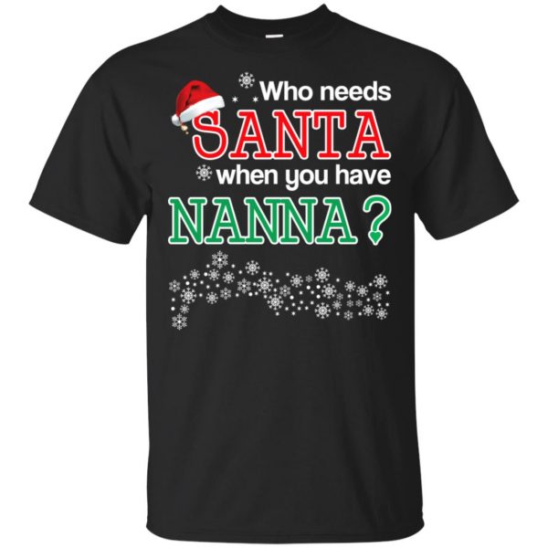 Who Needs Santa When You Have Nanna? Christmas T-Shirts, Hoodie, Tank Apparel 3