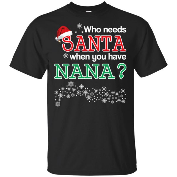 Who Needs Santa When You Have Nana? Christmas T-Shirts, Hoodie, Tank 3