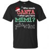 Who Needs Santa When You Have Mima? Christmas T-Shirts, Hoodie, Tank Apparel 2