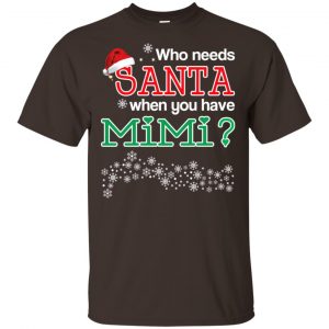 Who Needs Santa When You Have Mimi? Christmas T-Shirts, Hoodie, Tank Apparel 2