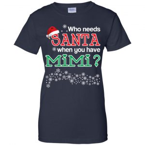 Who Needs Santa When You Have Mimi? Christmas T-Shirts, Hoodie, Tank 24