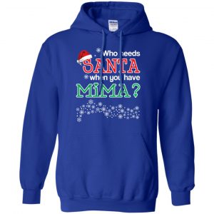Who Needs Santa When You Have Mima? Christmas T-Shirts, Hoodie, Tank 21 Who Needs Santa When You Have Mima? Christmas T-Shirts, Hoodie, Tank 21