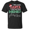 Who Needs Santa When You Have Mima? Christmas T-Shirts, Hoodie, Tank Apparel