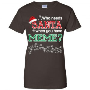 Who Needs Santa When You Have Meme? Christmas T-Shirts, Hoodie, Tank 23