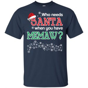 Who Needs Santa When You Have Memaw? Christmas T-Shirts, Hoodie, Tank 17
