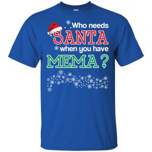Who Needs Santa When You Have Mema? Christmas T-Shirts, Hoodie, Tank 16