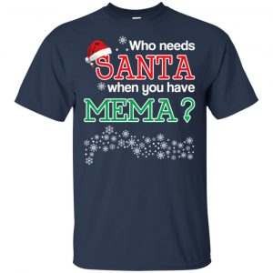 Who Needs Santa When You Have Mema? Christmas T-Shirts, Hoodie, Tank 17
