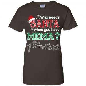 Who Needs Santa When You Have Mema? Christmas T-Shirts, Hoodie, Tank 23
