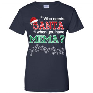 Who Needs Santa When You Have Mema? Christmas T-Shirts, Hoodie, Tank 24