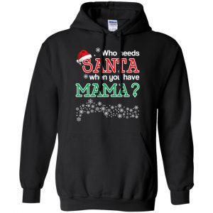Who Needs Santa When You Have Mama? Christmas T-Shirts, Hoodie, Tank 18