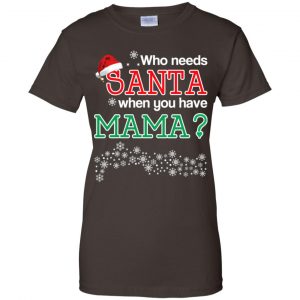 Who Needs Santa When You Have Mama? Christmas T-Shirts, Hoodie, Tank 23