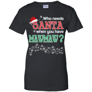 Who Needs Santa When You Have Mawmaw? Christmas T-Shirts, Hoodie, Tank 22