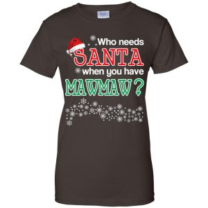 Who Needs Santa When You Have Mawmaw? Christmas T-Shirts, Hoodie, Tank 23