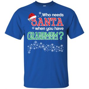 Who Needs Santa When You Have Grandmom? Christmas T-Shirts, Hoodie, Tank 16