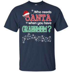 Who Needs Santa When You Have Grandmom? Christmas T-Shirts, Hoodie, Tank 17