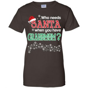 Who Needs Santa When You Have Grandmom? Christmas T-Shirts, Hoodie, Tank 23