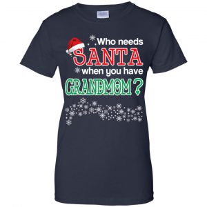 Who Needs Santa When You Have Grandmom? Christmas T-Shirts, Hoodie, Tank 24