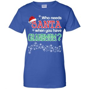 Who Needs Santa When You Have Grandmom? Christmas T-Shirts, Hoodie, Tank 25