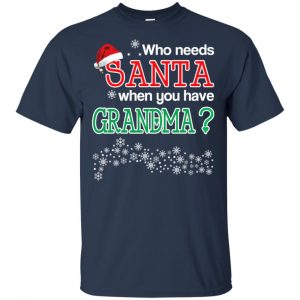 Who Needs Santa When You Have Grandma? Christmas T-Shirts, Hoodie, Tank 17