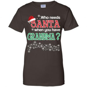 Who Needs Santa When You Have Grandma? Christmas T-Shirts, Hoodie, Tank 23
