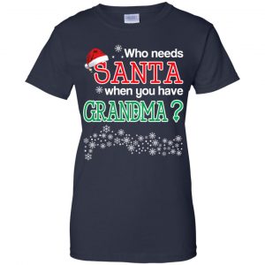Who Needs Santa When You Have Grandma? Christmas T-Shirts, Hoodie, Tank 24