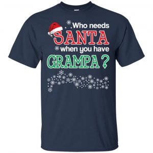 Who Needs Santa When You Have Grampa? Christmas T-Shirts, Hoodie, Tank 17