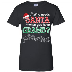 Who Needs Santa When You Have Grams? Christmas T-Shirts, Hoodie, Tank 22