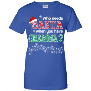 Who Needs Santa When You Have Gramma? Christmas T-Shirts, Hoodie, Tank 25