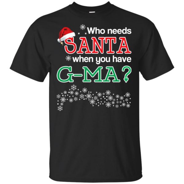 Who Needs Santa When You Have G-Ma? Christmas T-Shirts, Hoodie, Tank Apparel 3
