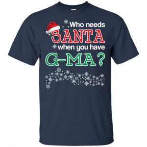 Who Needs Santa When You Have G-Ma? Christmas T-Shirts, Hoodie, Tank 17