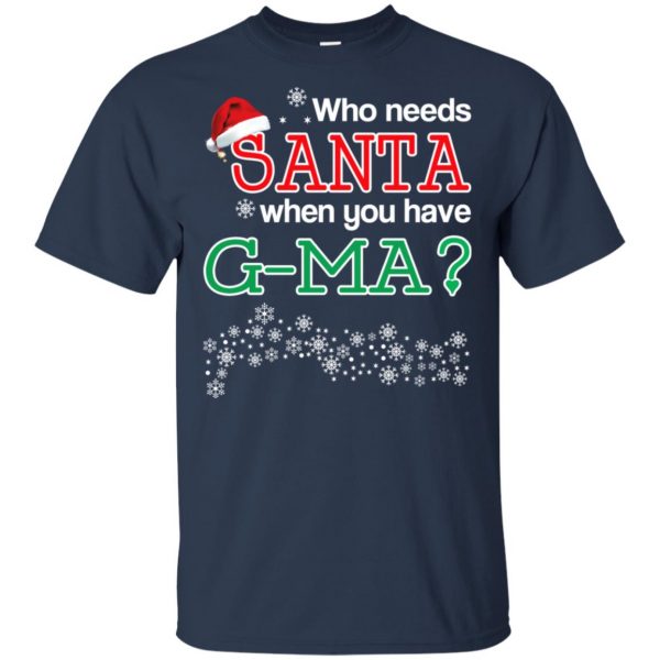 Who Needs Santa When You Have G-Ma? Christmas T-Shirts, Hoodie, Tank Apparel 6