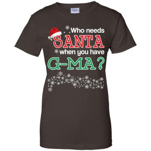 Who Needs Santa When You Have G-Ma? Christmas T-Shirts, Hoodie, Tank 23