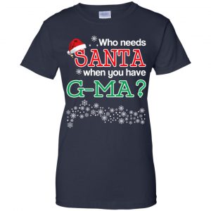 Who Needs Santa When You Have G-Ma? Christmas T-Shirts, Hoodie, Tank 24