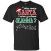 Who Needs Santa When You Have G-Ma? Christmas T-Shirts, Hoodie, Tank Apparel