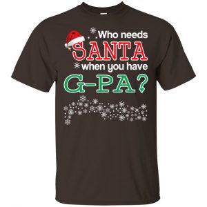 Who Needs Santa When You Have G-Pa? Christmas T-Shirts, Hoodie, Tank Apparel 2