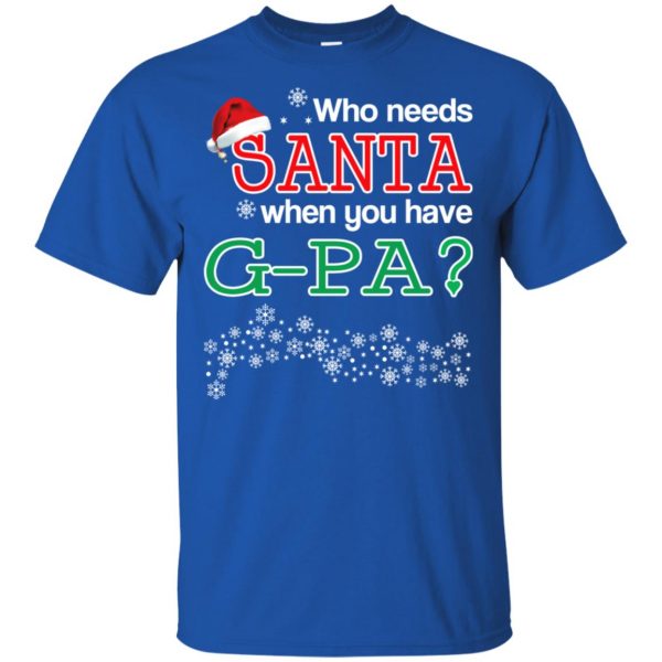 Who Needs Santa When You Have G-Pa? Christmas T-Shirts, Hoodie, Tank Apparel 5