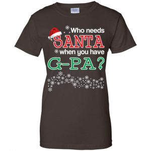 Who Needs Santa When You Have G-Pa? Christmas T-Shirts, Hoodie, Tank 23
