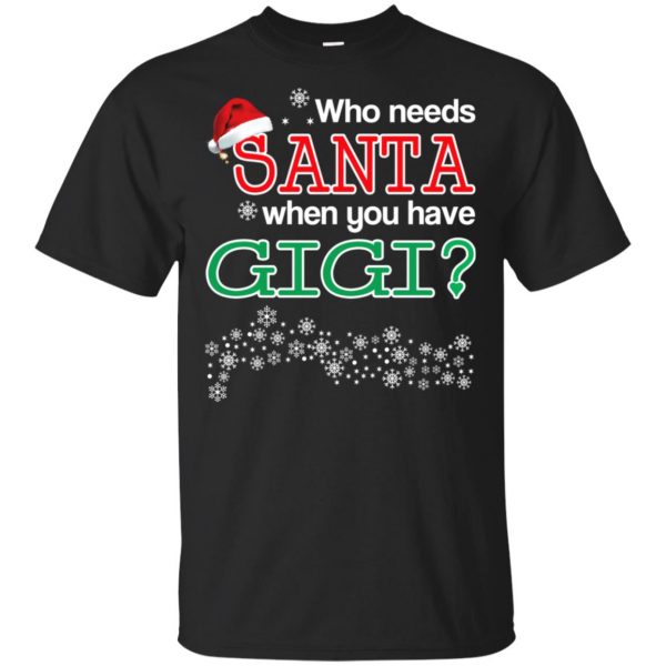 Who Needs Santa When You Have Gigi? Christmas T-Shirts, Hoodie, Tank Apparel 3