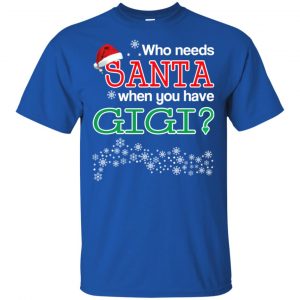 Who Needs Santa When You Have Gigi? Christmas T-Shirts, Hoodie, Tank 16