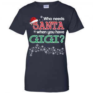 Who Needs Santa When You Have Gigi? Christmas T-Shirts, Hoodie, Tank 24