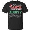 Who Needs Santa When You Have Aunty? Christmas T-Shirts, Hoodie, Tank 2